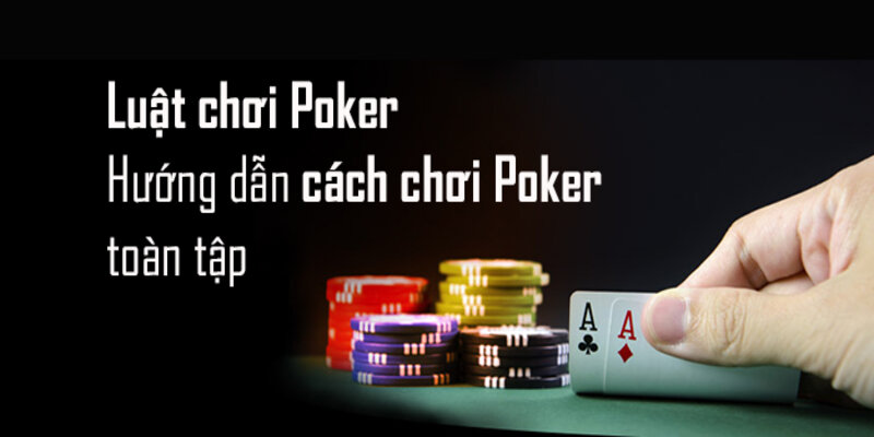 Luật chơi game bài Poker Nohu90 cực kỳ dễ hiểu cho người mới